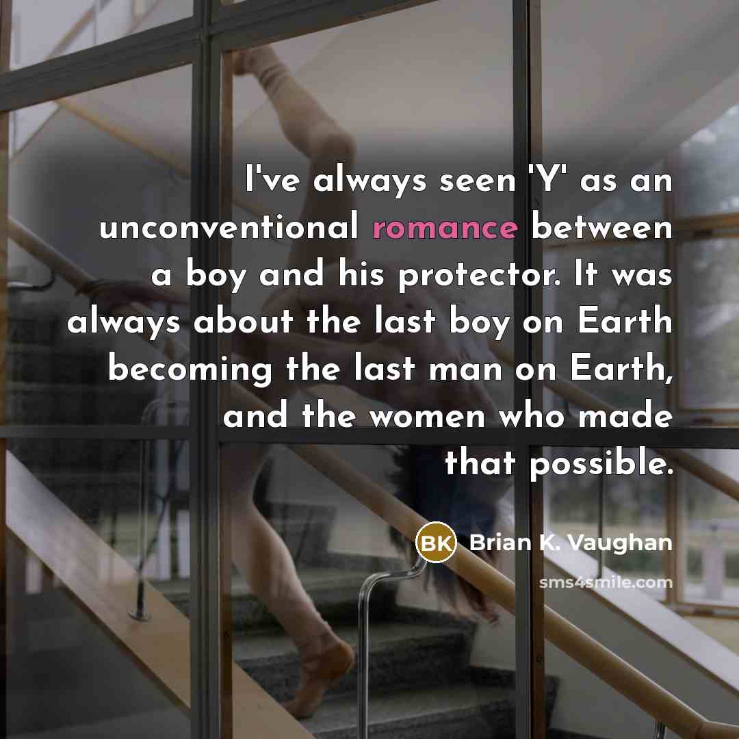 “I've always seen 'Y' as an unconventional romance between a…” quote by Brian K. Vaughan