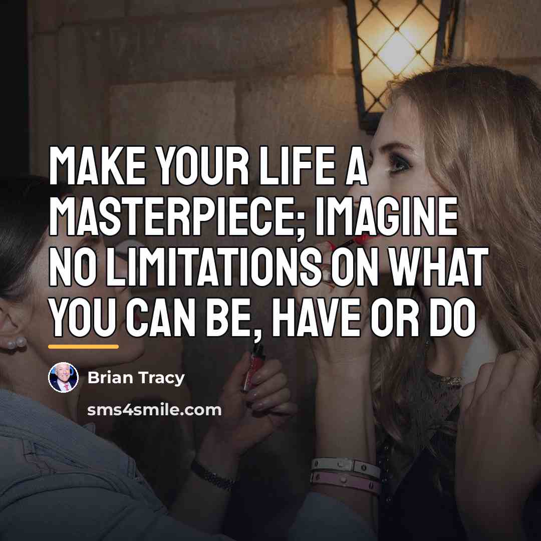 “Make your life a masterpiece; imagine no limitations on what…” quote by Brian Tracy