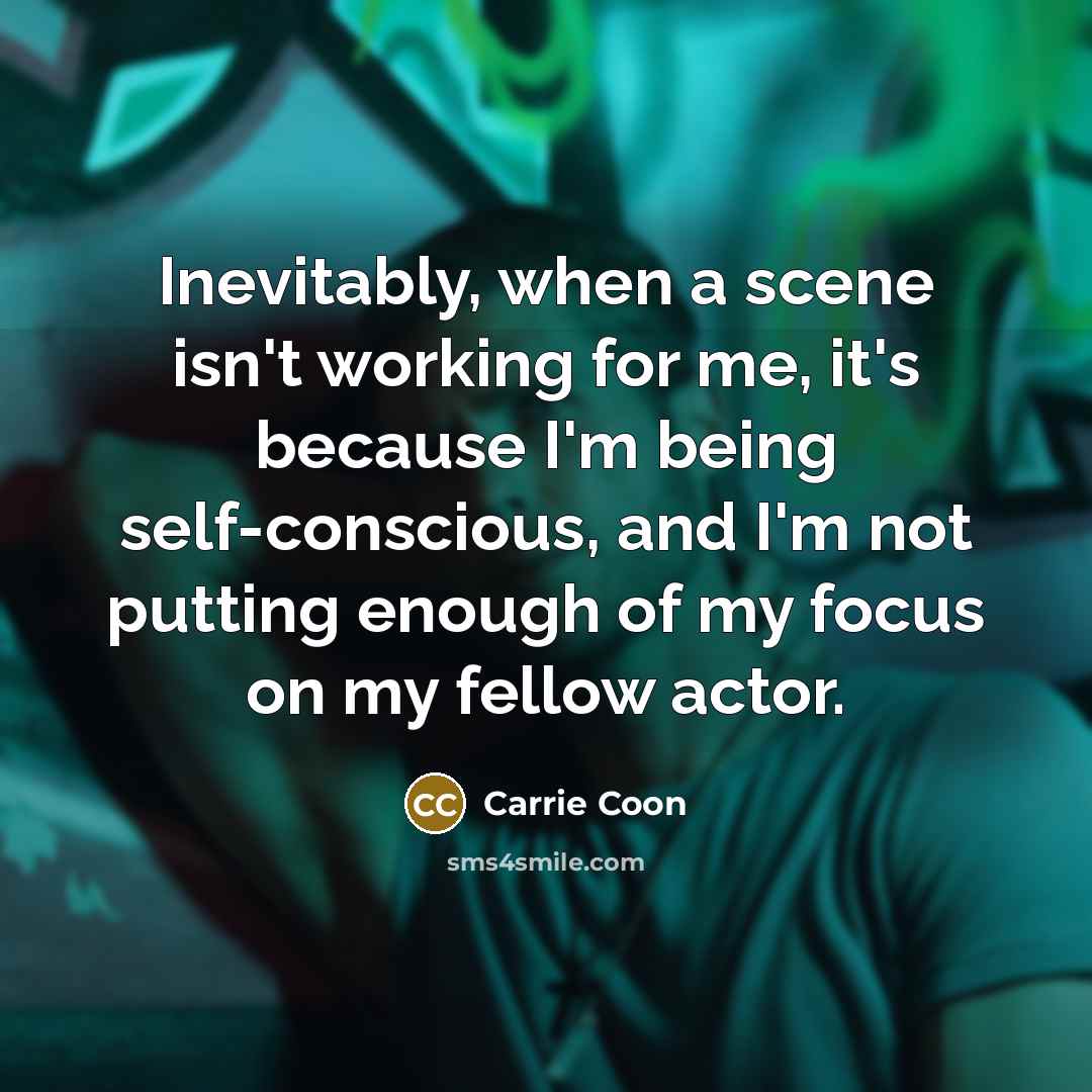 “Inevitably, when a scene isn't working for me, it's because…” quote by Carrie Coon