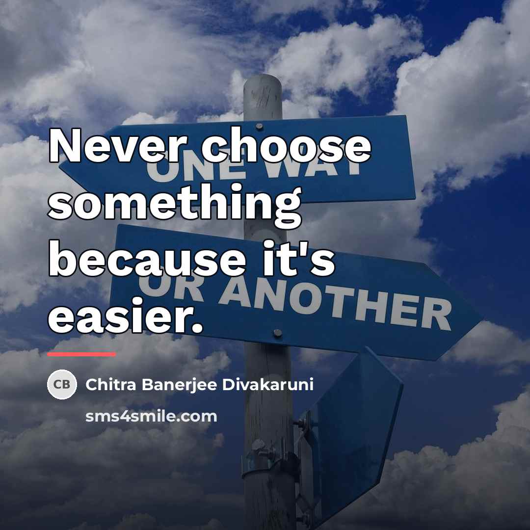 “Never choose something because it's easier.…” quote by Chitra Banerjee Divakaruni