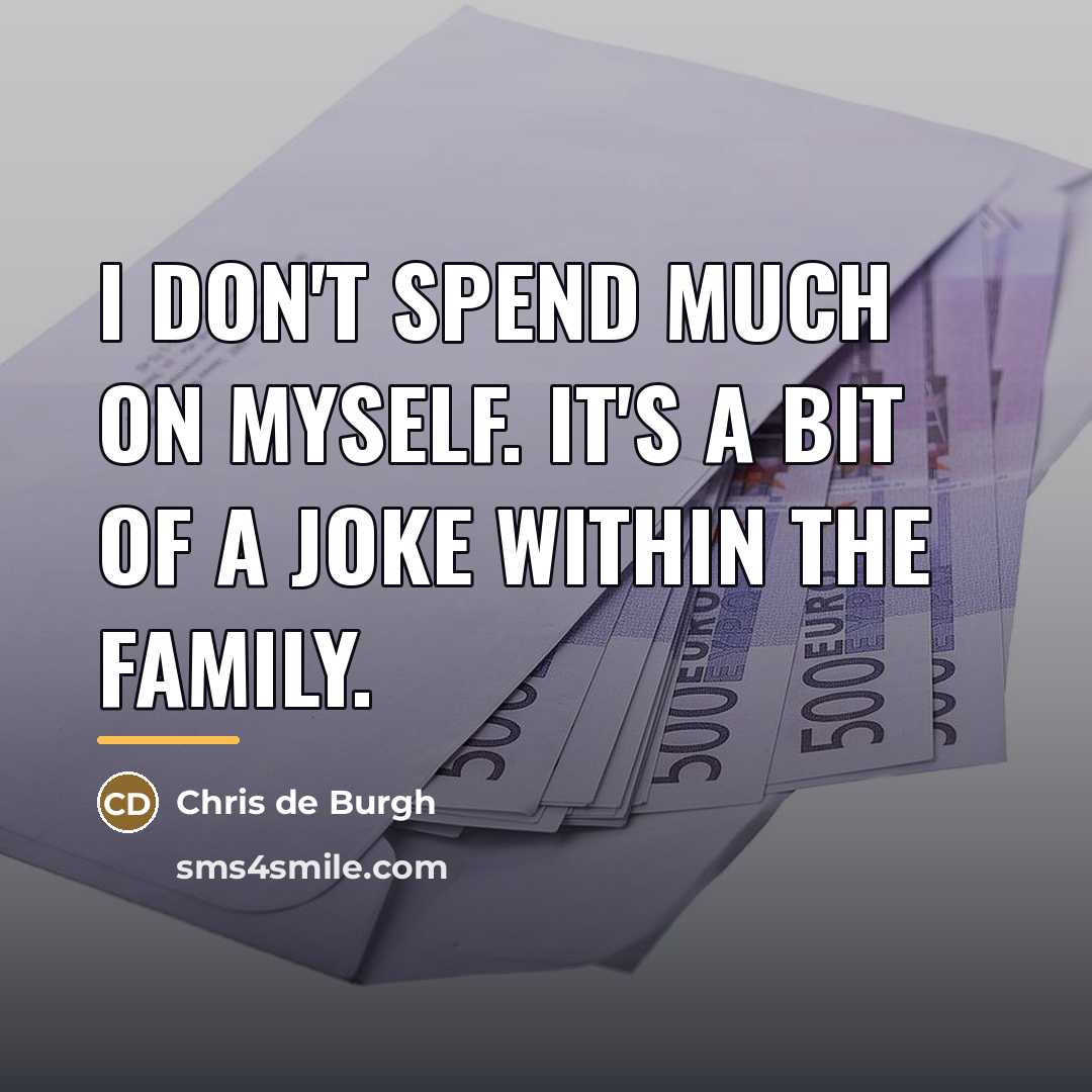 “I don't spend much on myself. It's a bit of…” quote by Chris de Burgh