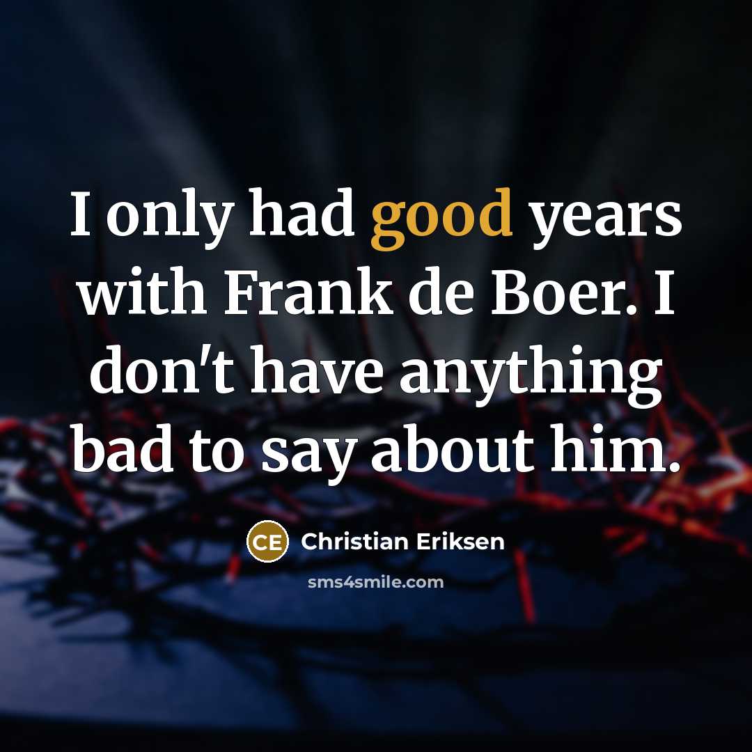 “I only had good years with Frank de Boer. I…” quote by Christian Eriksen