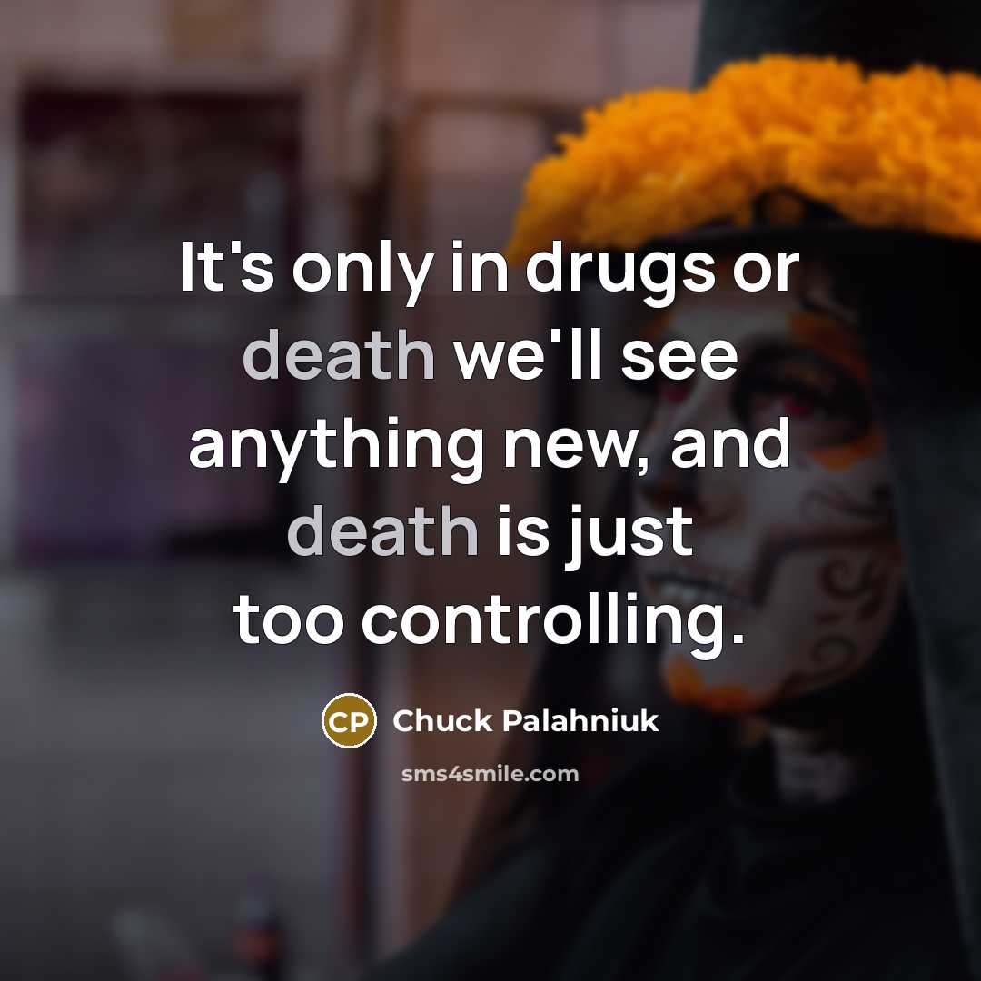 “It's only in drugs or death we'll see anything new, and death is just too controlling.” quote by Chuck Palahniuk