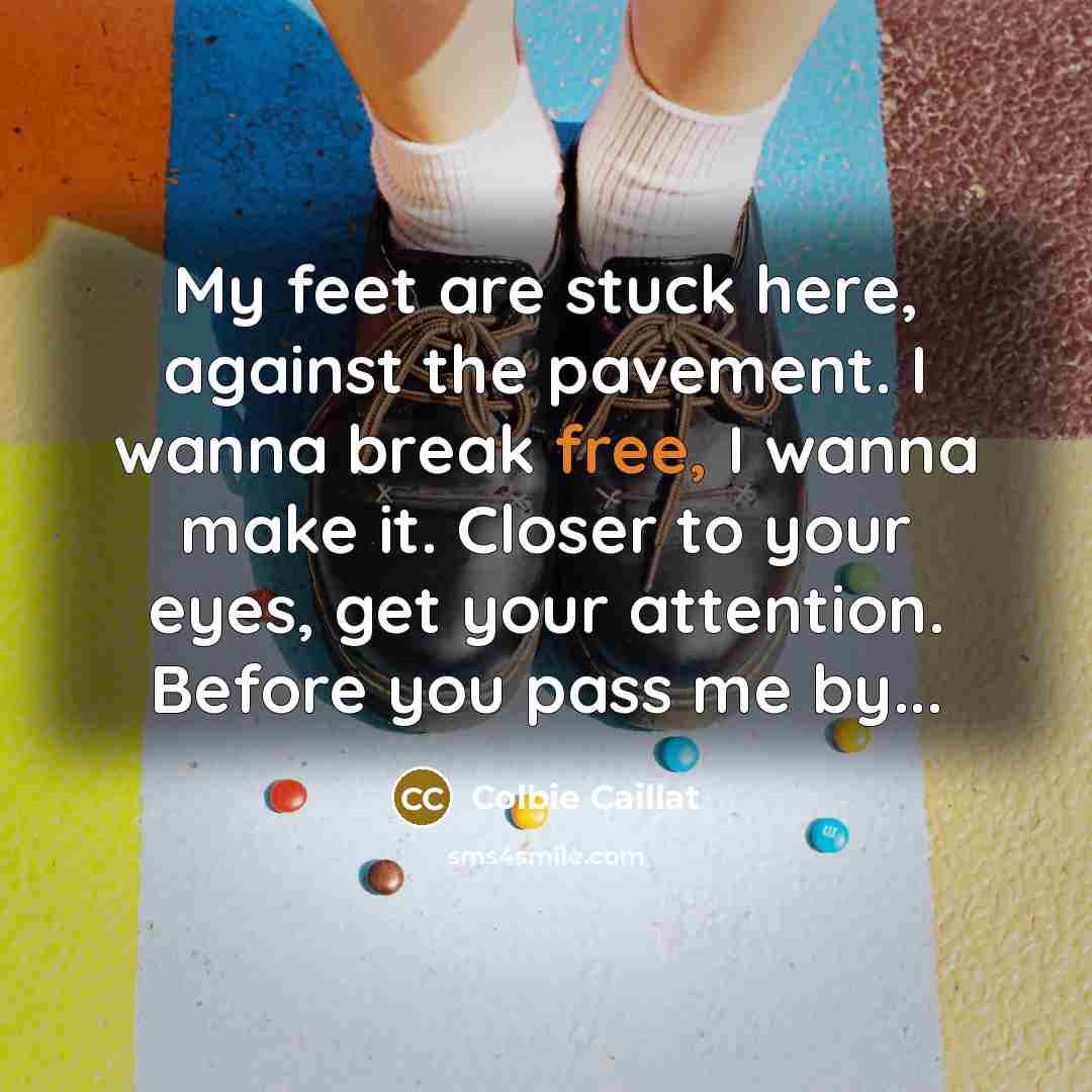 “My feet are stuck here, against the pavement. I wanna…” quote by Colbie Caillat
