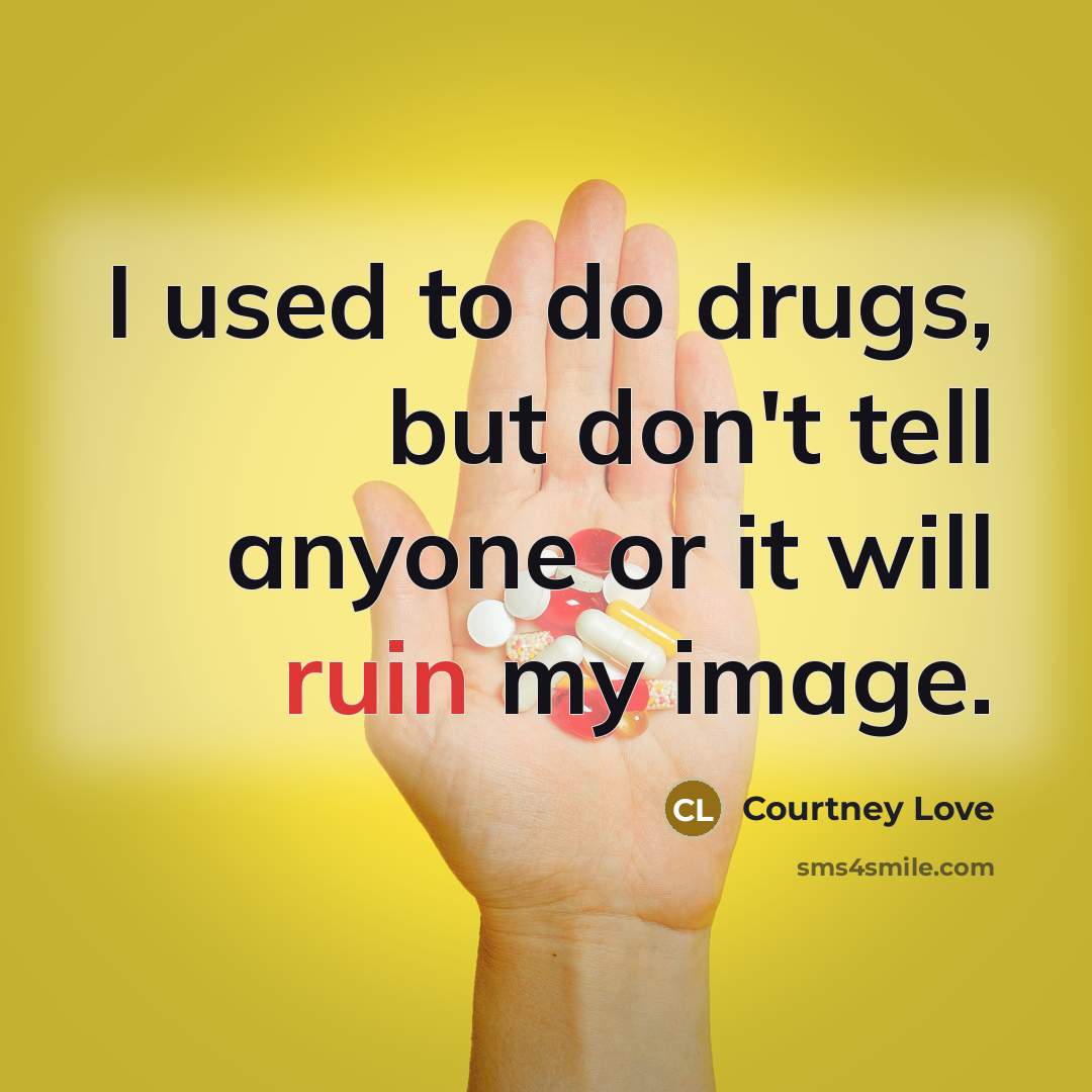 “I used to do drugs, but don't tell anyone or…” quote by Courtney Love