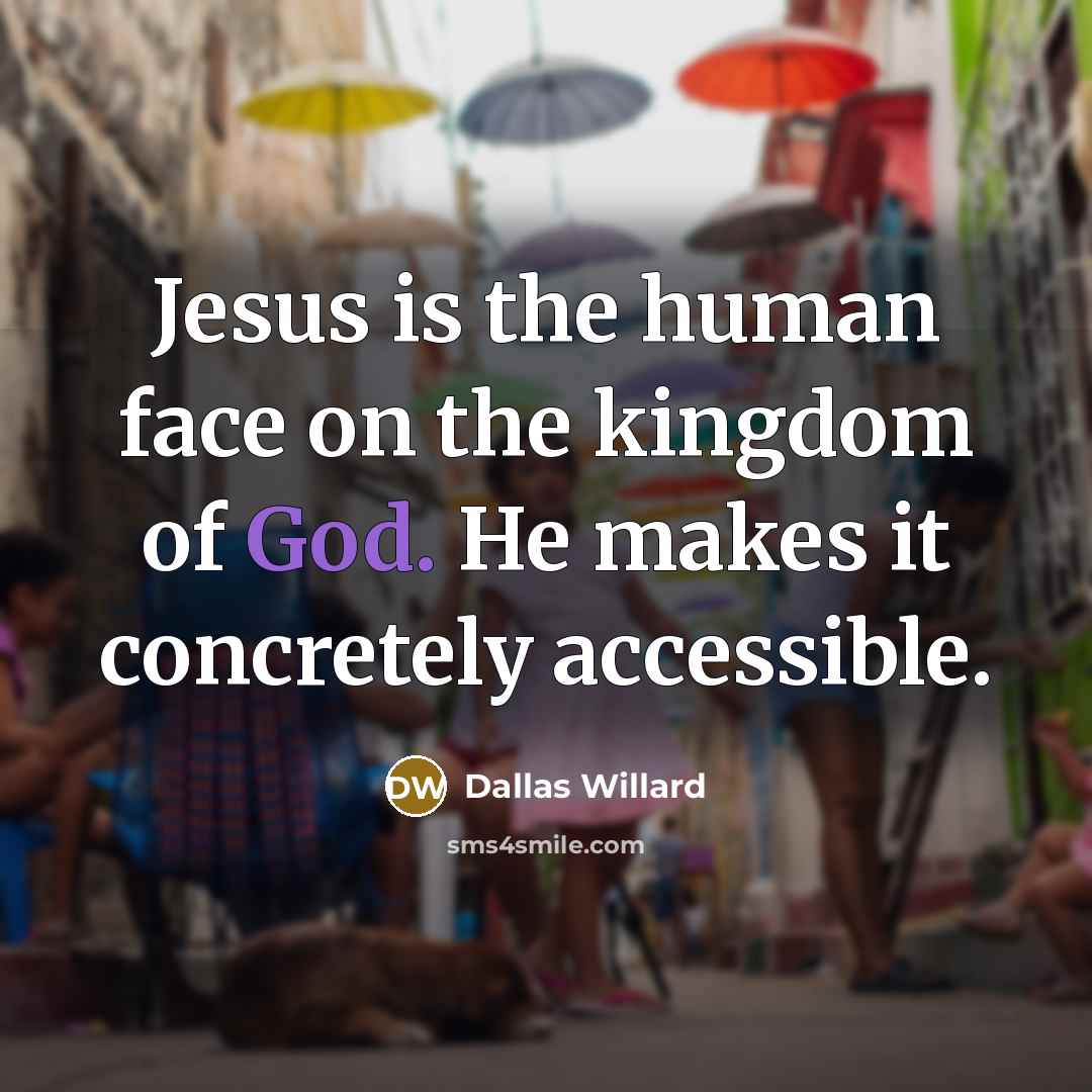 “Jesus is the human face on the kingdom of God.…” quote by Dallas Willard