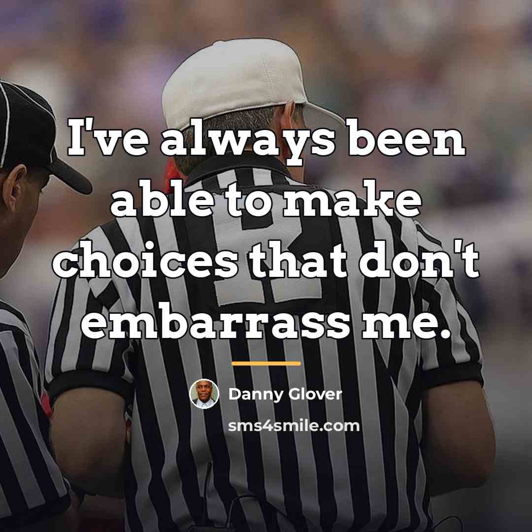 “I've always been able to make choices that don't embarrass…” quote by Danny Glover
