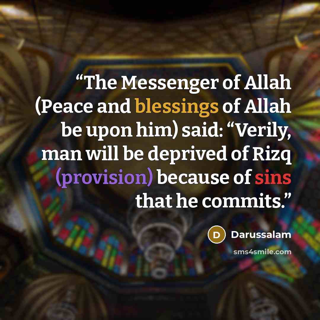 “The Messenger of Allah (Peace and blessings of Allah be upon him) said: “Verily, man will be deprived of Rizq (provision) because of sins that he commits.” quote by Darussalam