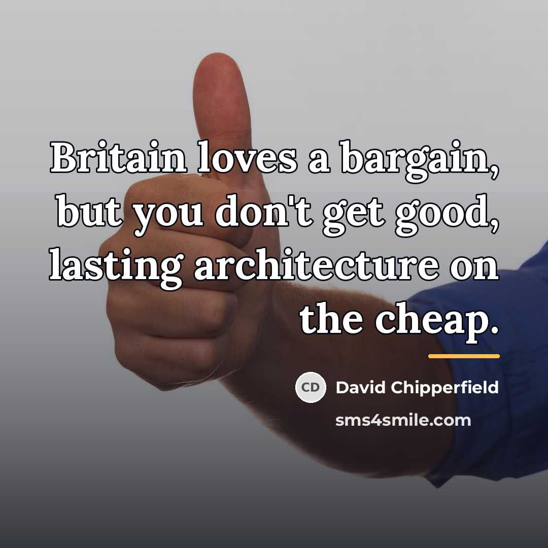 “Britain loves a bargain, but you don't get good, lasting…” quote by David Chipperfield