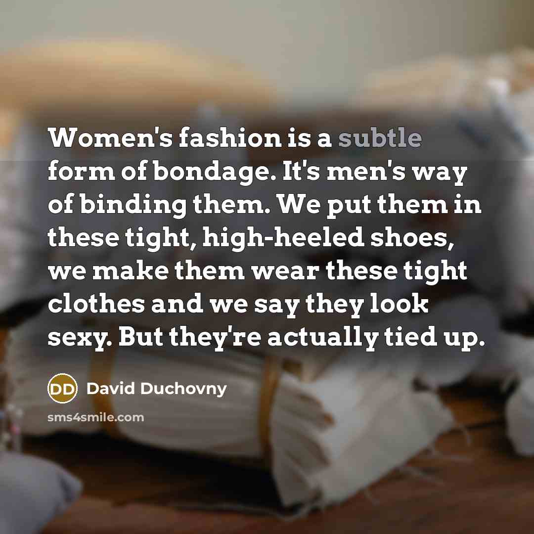 “Women's fashion is a subtle form of bondage. It's men's…” quote by David Duchovny