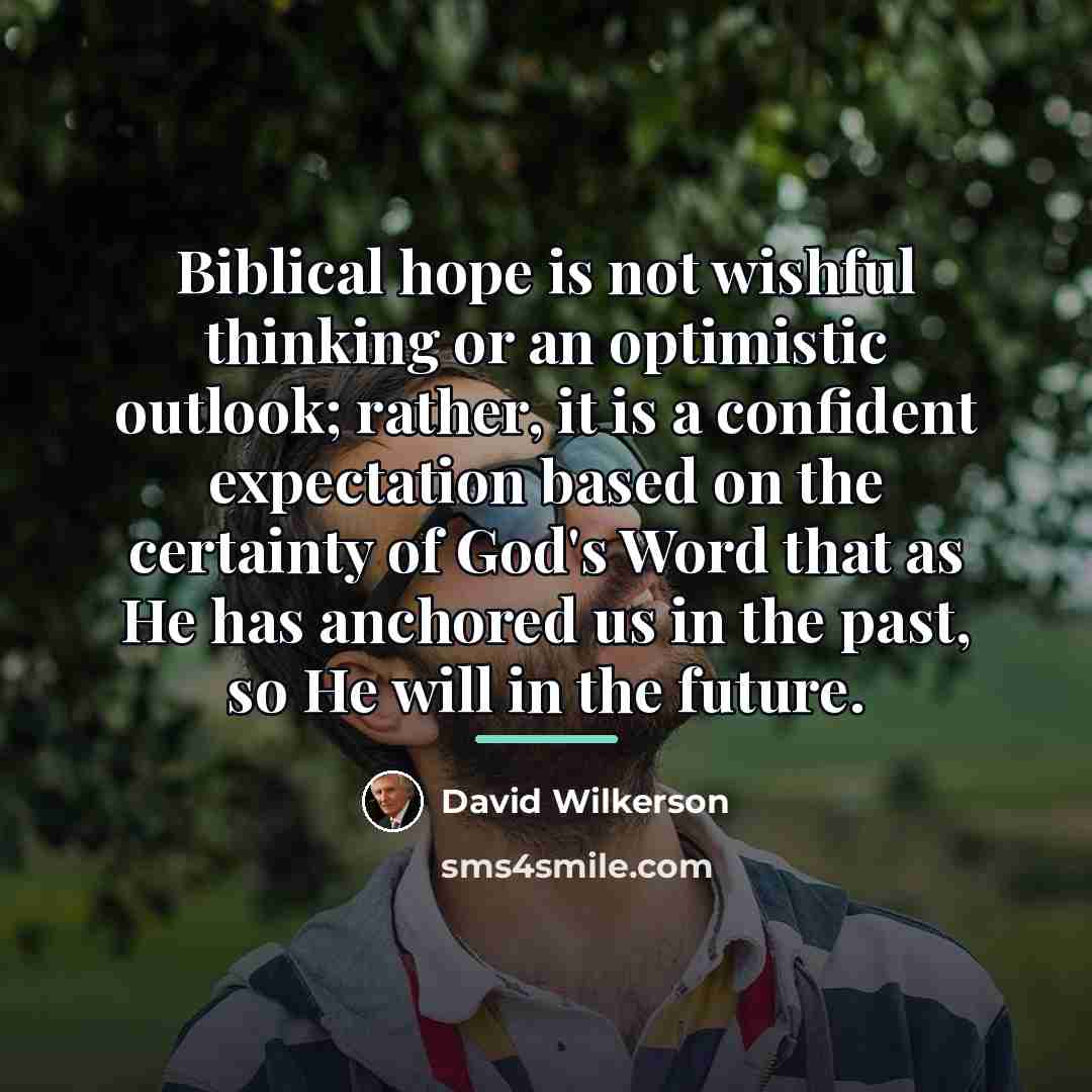 “Biblical hope is not wishful thinking or an optimistic outlook;…” quote by David Wilkerson