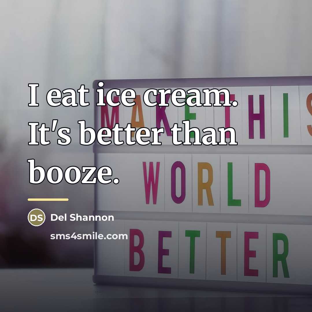 “I eat ice cream. It's better than booze.…” quote by Del Shannon