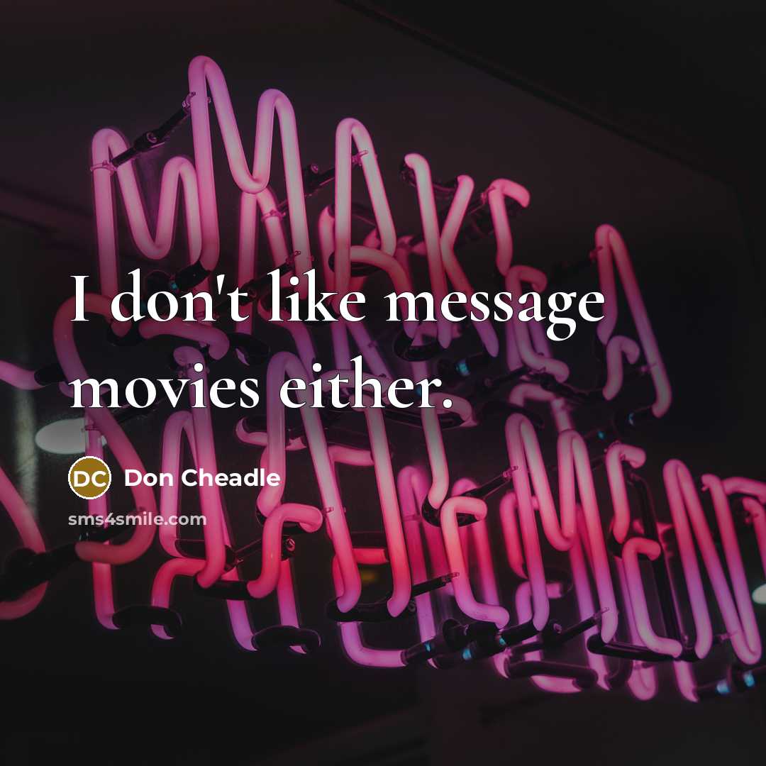 “I don't like message movies either.…” quote by Don Cheadle