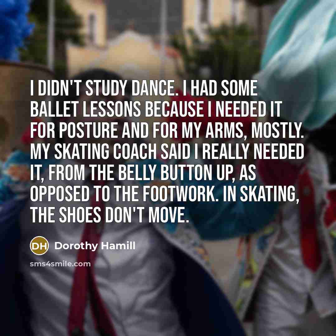 “I didn't study dance. I had some ballet lessons because…” quote by Dorothy Hamill