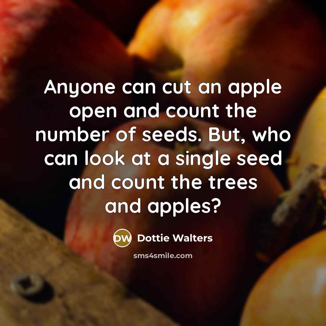 “Anyone can cut an apple open and count the number…” quote by Dottie Walters