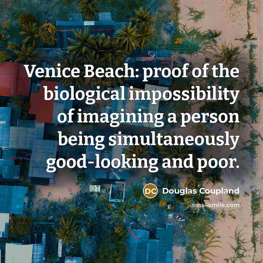 “Venice Beach: proof of the biological impossibility of imagining a…” quote by Douglas Coupland
