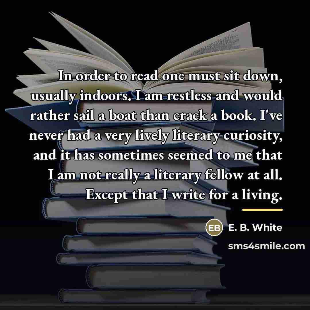 “In order to read one must sit down, usually indoors.…” quote by E. B. White