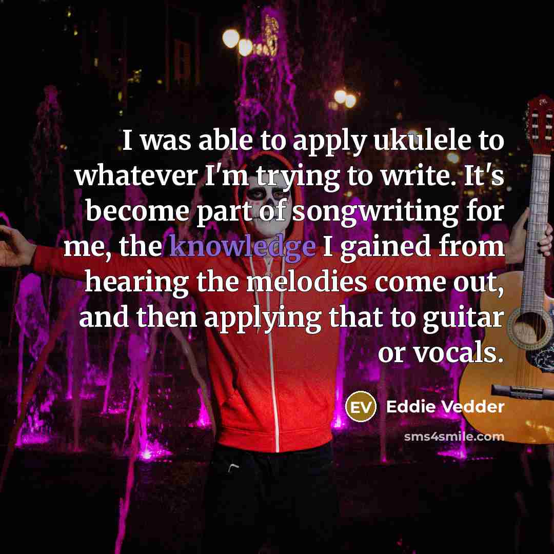 “I was able to apply ukulele to whatever I'm trying…” quote by Eddie Vedder