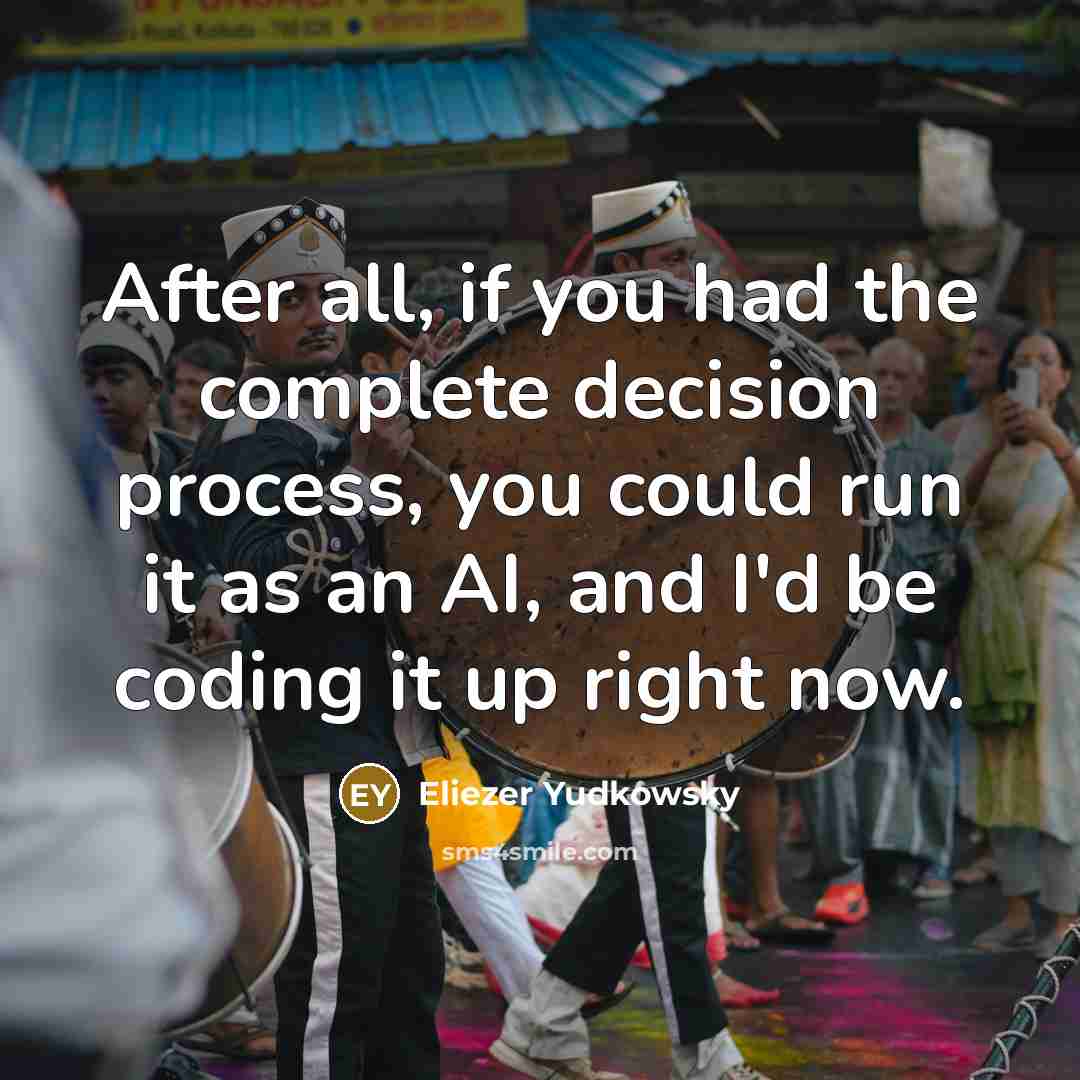 “After all, if you had the complete decision process, you…” quote by Eliezer Yudkowsky