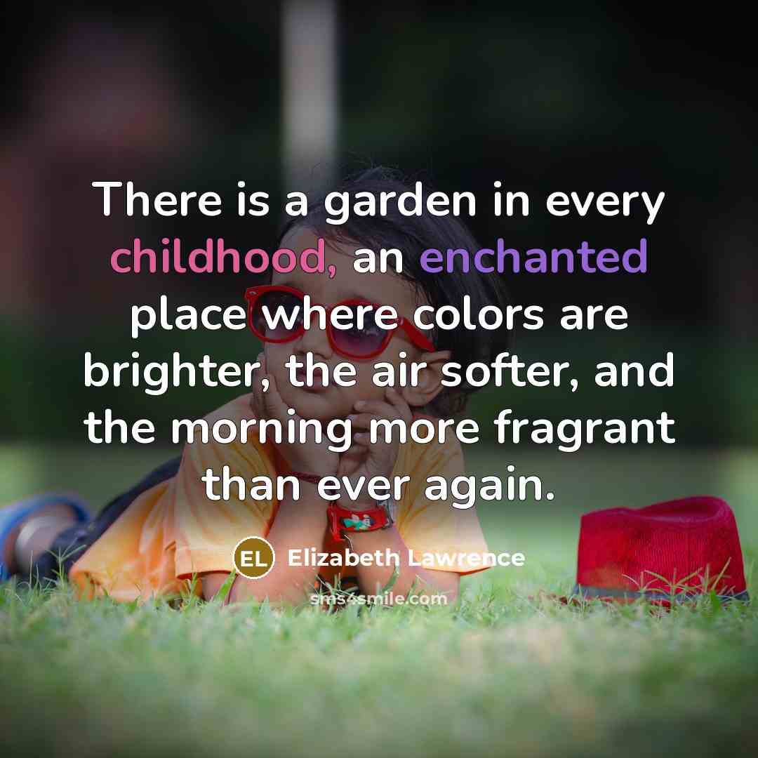 “There is a garden in every childhood, an enchanted place…” quote by Elizabeth Lawrence