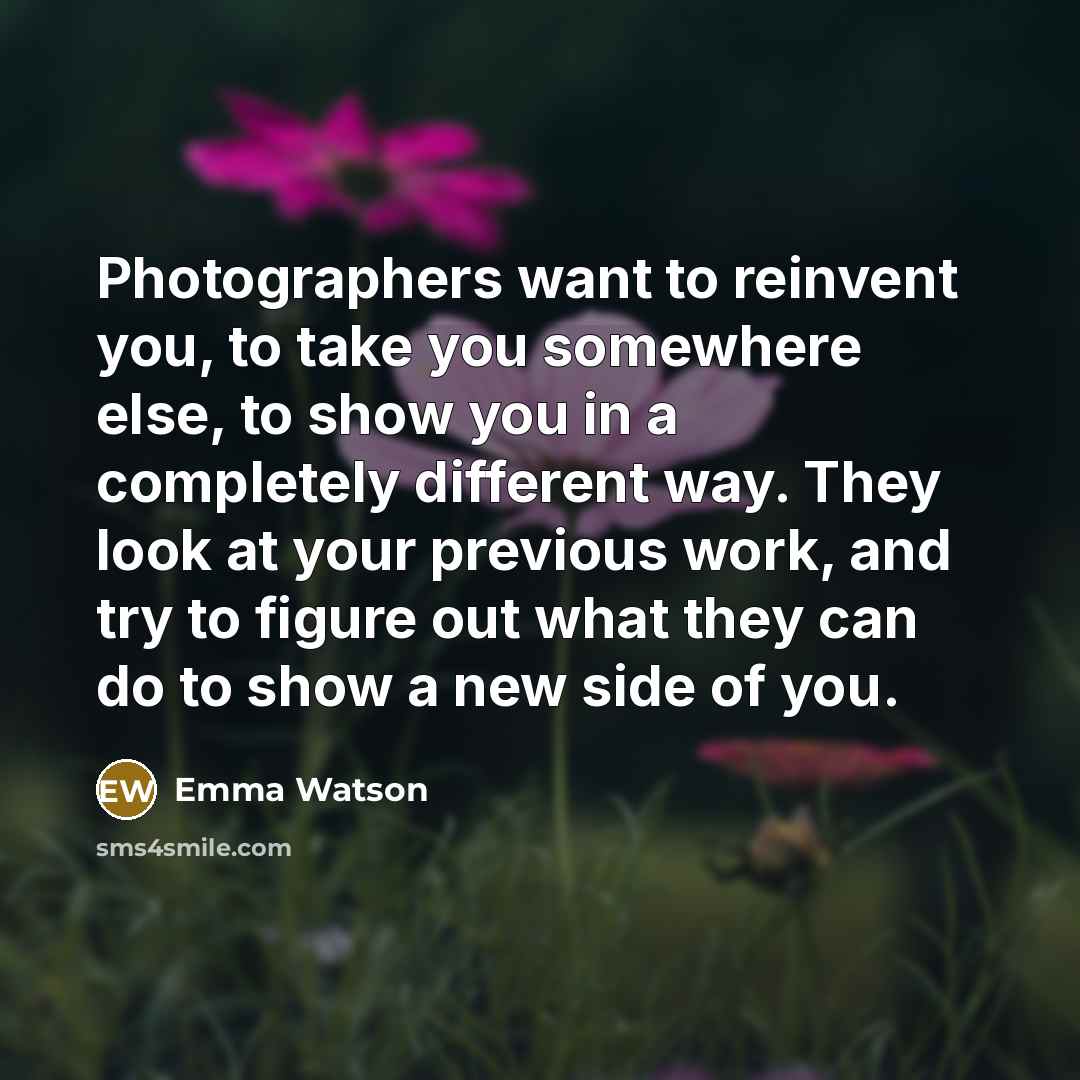 “Photographers want to reinvent you, to take you somewhere else,…” quote by Emma Watson