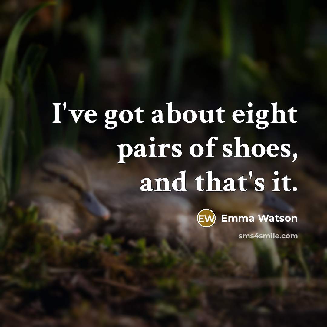 “I've got about eight pairs of shoes, and that's it.…” quote by Emma Watson