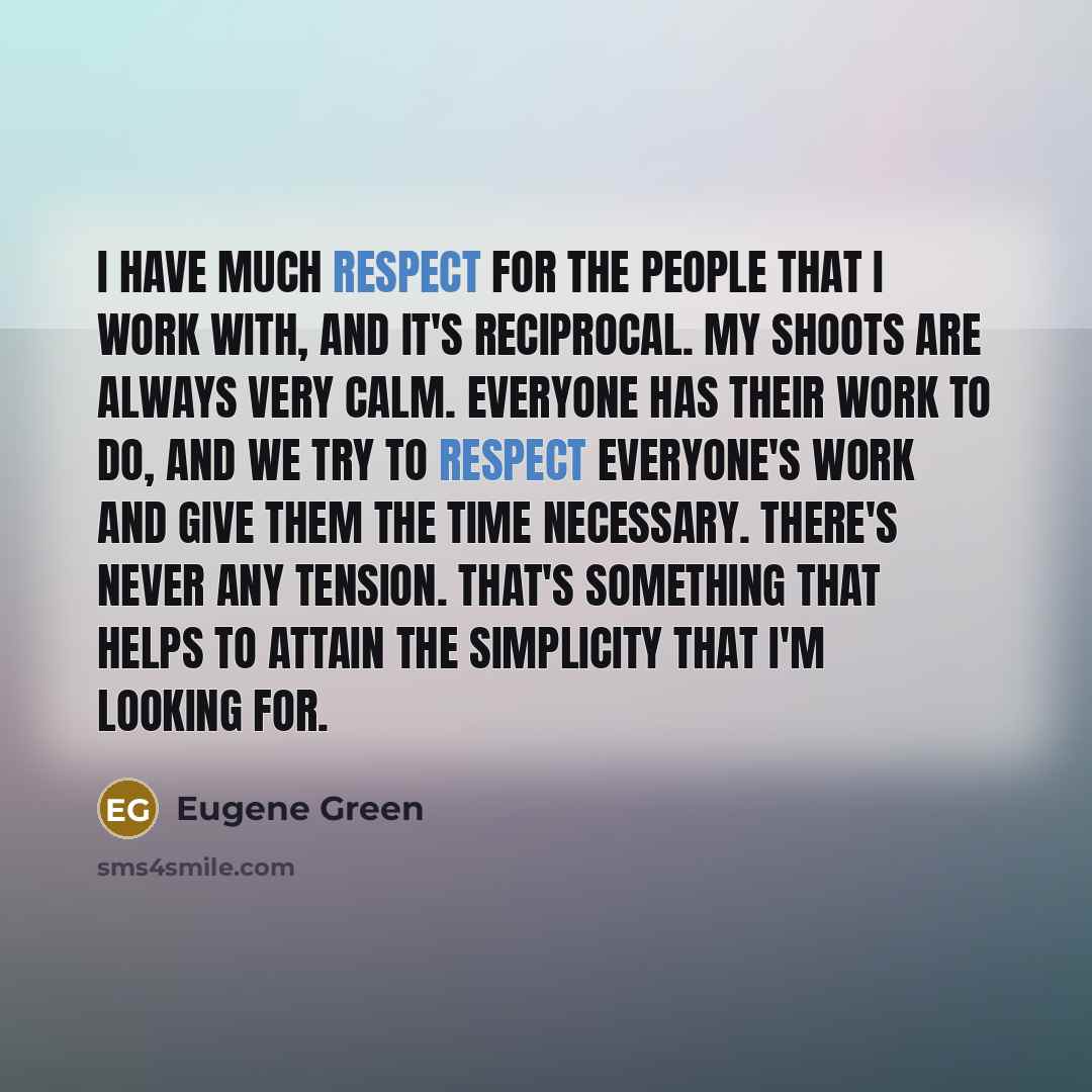 “I have much respect for the people that I work…” quote by Eugene Green
