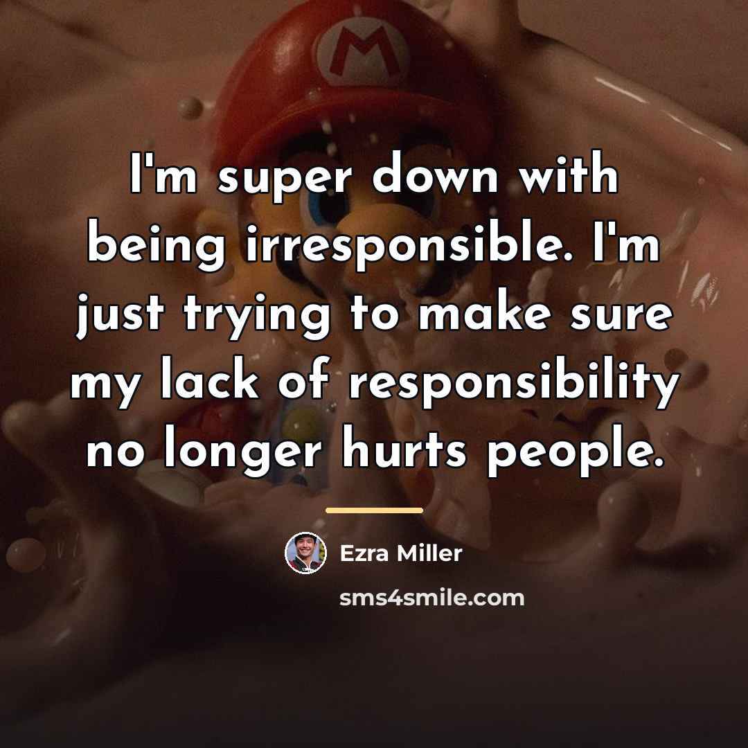 “I'm super down with being irresponsible. I'm just trying to…” quote by Ezra Miller