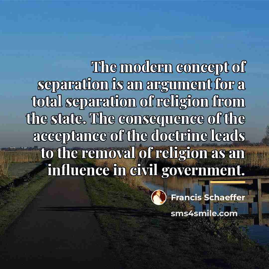 “The modern concept of separation is an argument for a…” quote by Francis Schaeffer