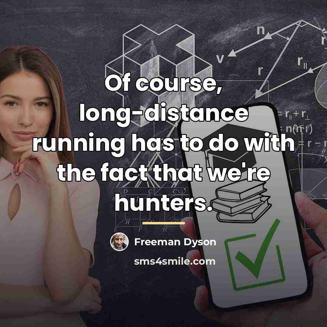 “Of course, long-distance running has to do with the fact…” quote by Freeman Dyson