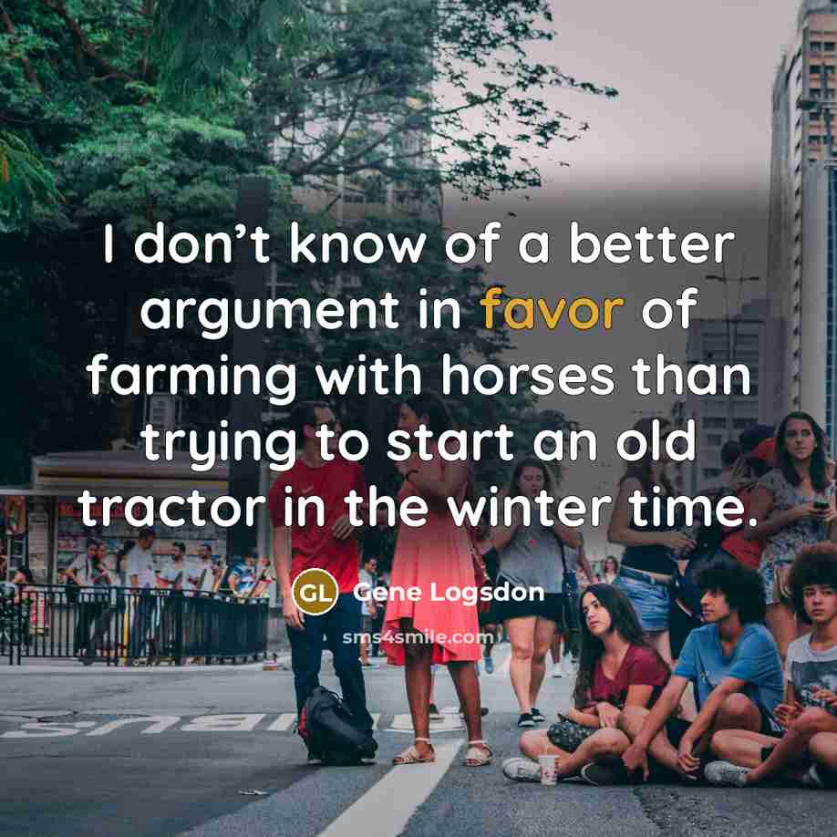 “I don’t know of a better argument in favor of…” quote by Gene Logsdon