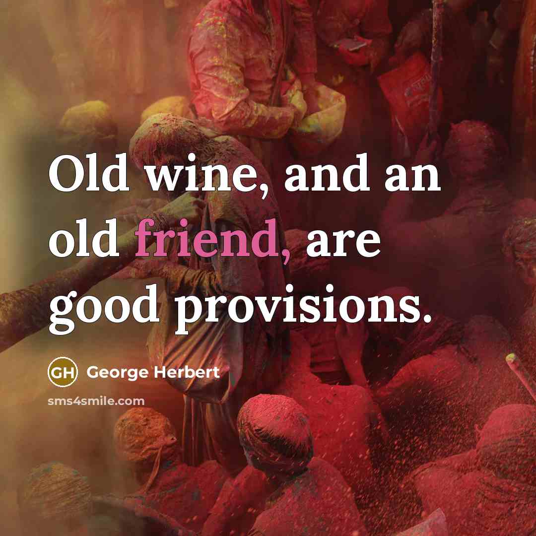 “Old wine, and an old friend, are good provisions.…” quote by George Herbert