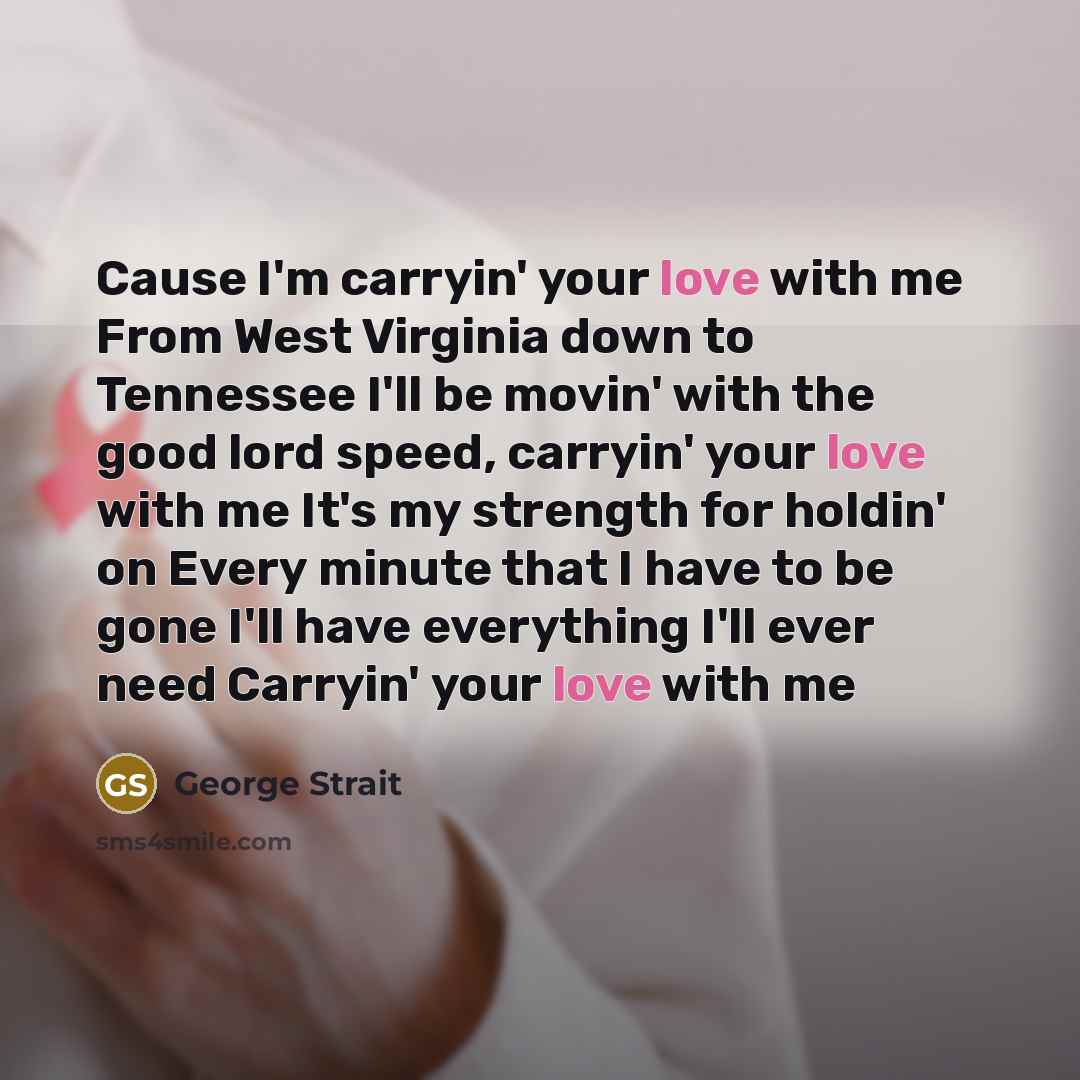 “Cause I'm carryin' your love with me From West Virginia…” quote by George Strait
