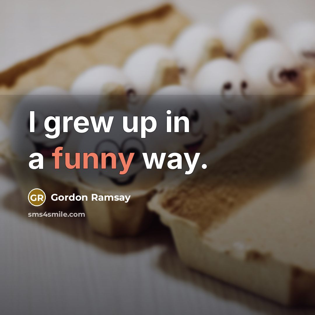 “I grew up in a funny way.…” quote by Gordon Ramsay