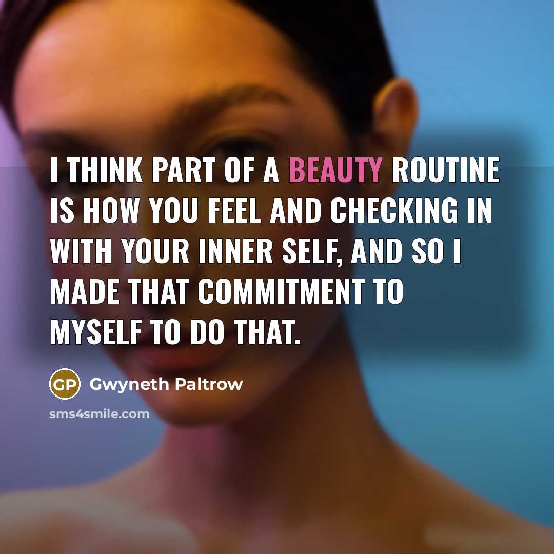 “I think part of a beauty routine is how you…” quote by Gwyneth Paltrow