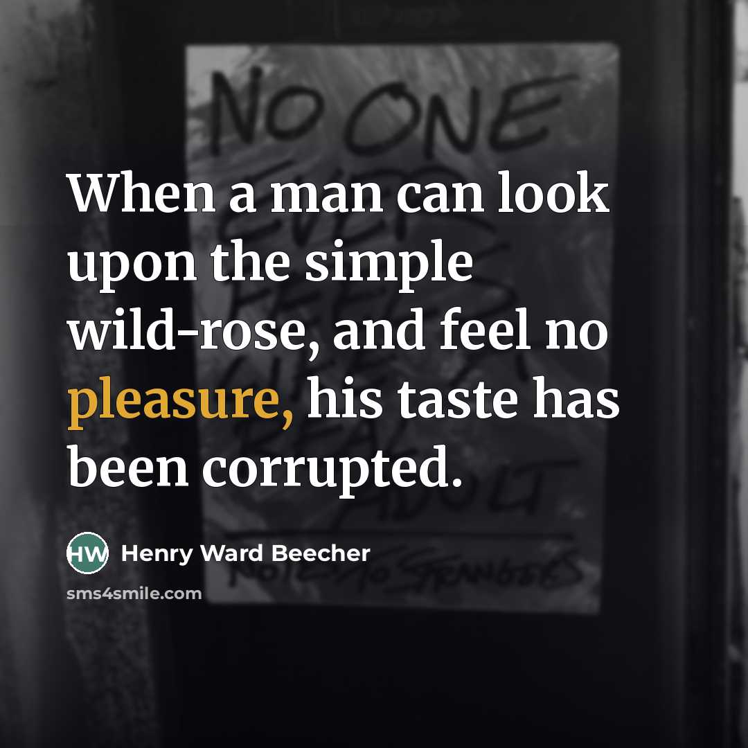 “When a man can look upon the simple wild-rose, and…” quote by Henry Ward Beecher