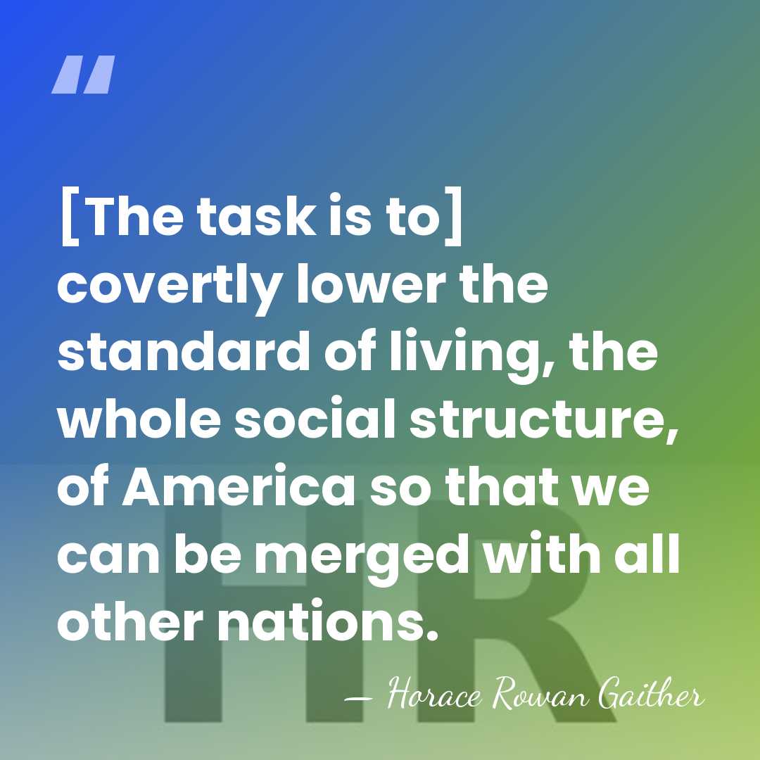[The task is to] covertly lower the standard of living, the whole&hellip; - Horace Rowan Gaither