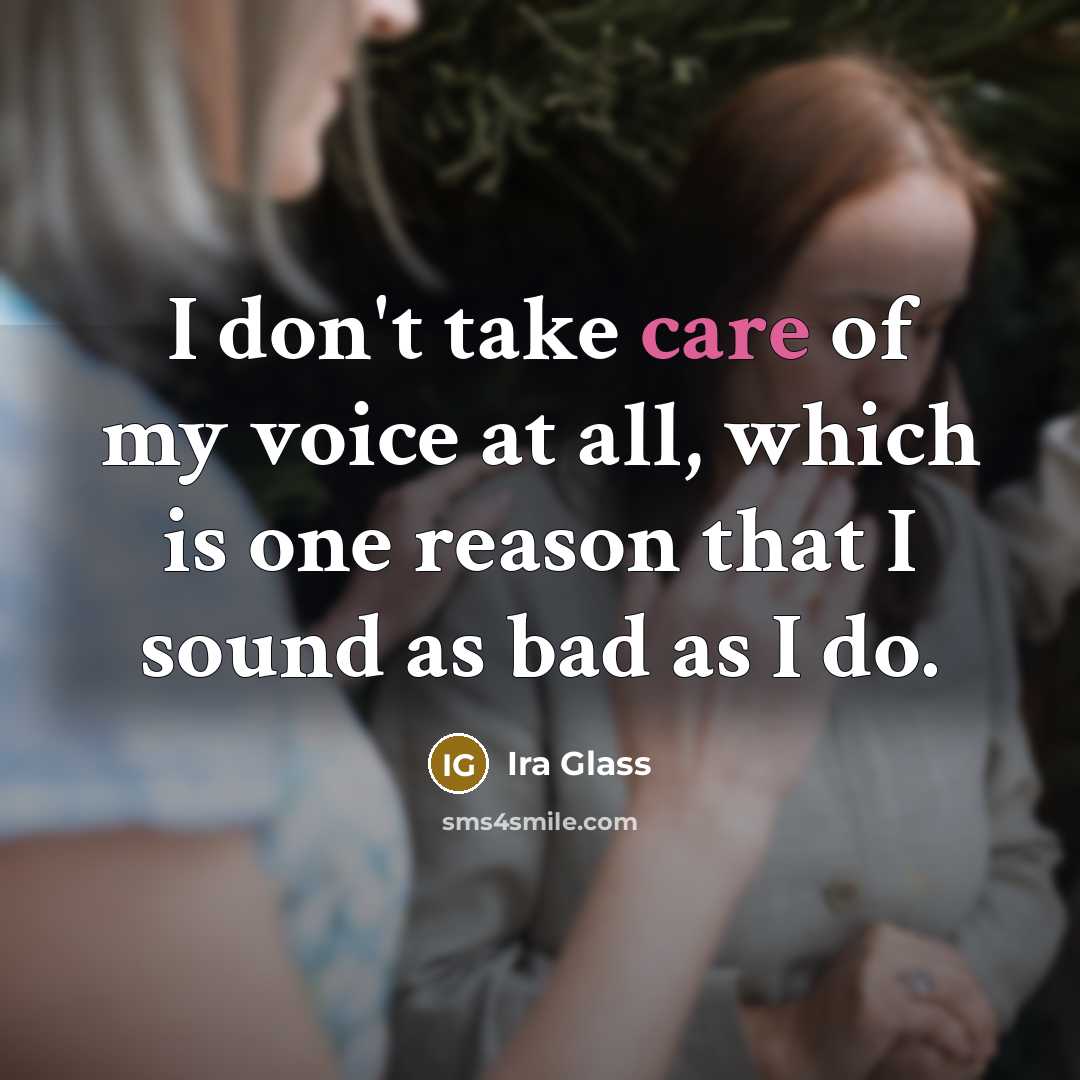 “I don't take care of my voice at all, which…” quote by Ira Glass