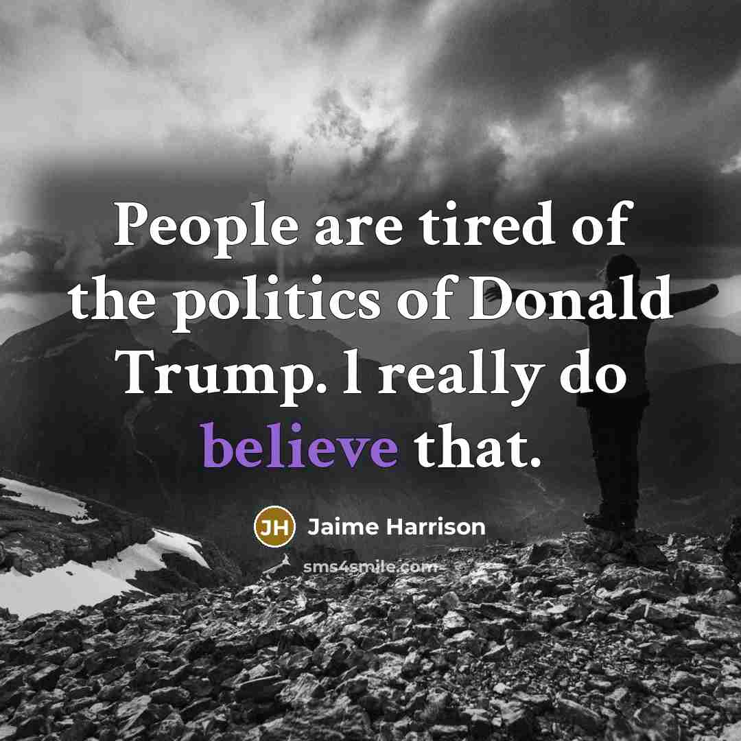“People are tired of the politics of Donald Trump. l…” quote by Jaime Harrison
