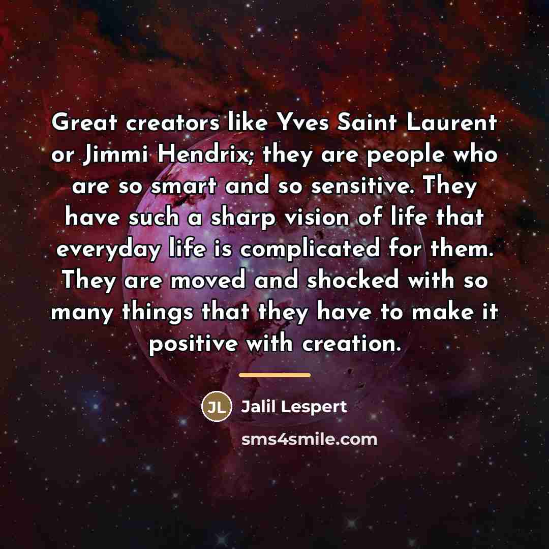 “Great creators like Yves Saint Laurent or Jimmi Hendrix; they…” quote by Jalil Lespert