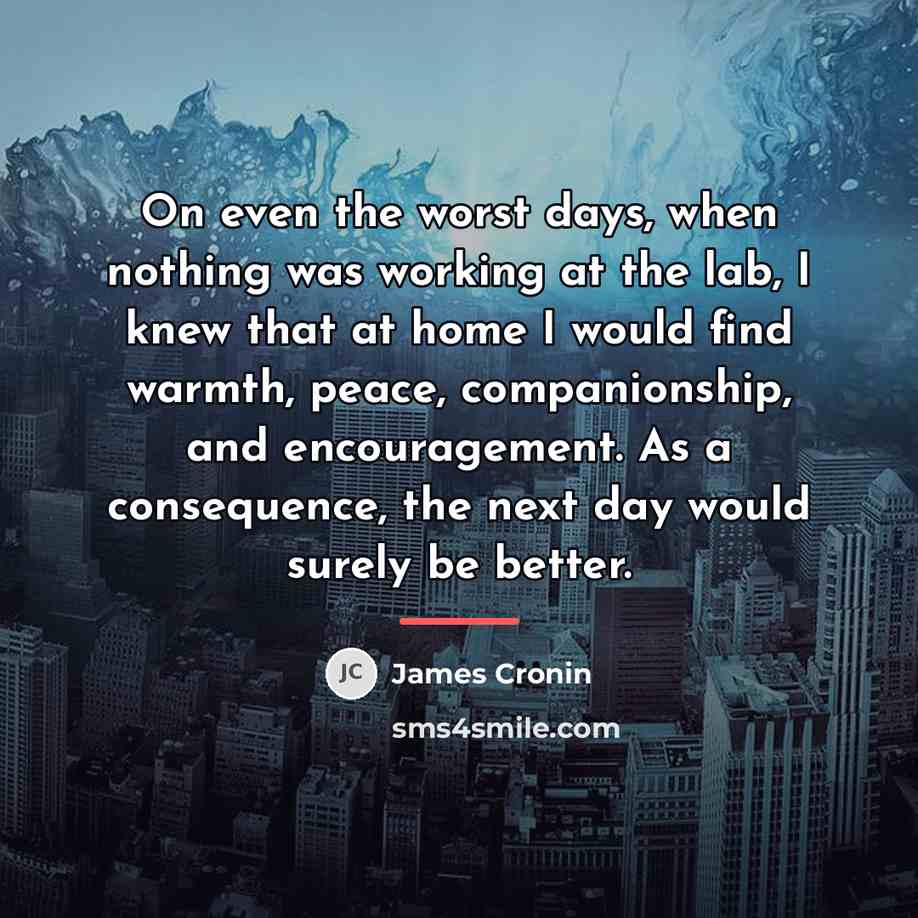 “On even the worst days, when nothing was working at…” quote by James Cronin