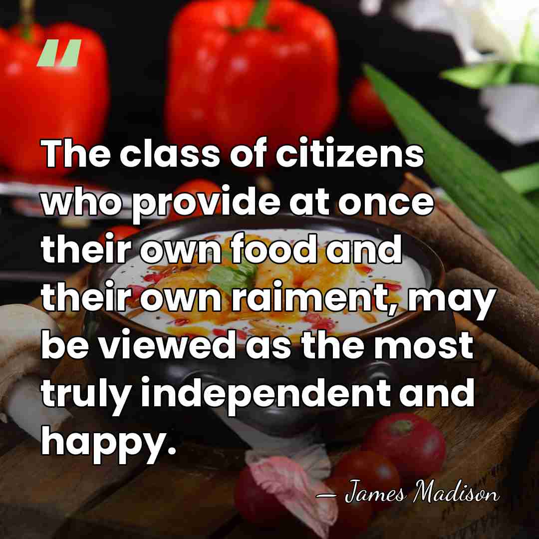 The class of citizens who provide at once their own food and&hellip; - James Madison