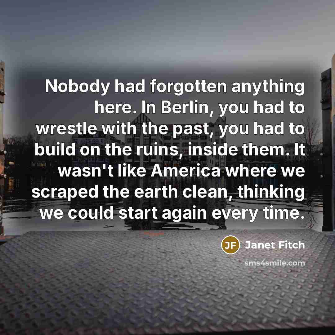 “Nobody had forgotten anything here. In Berlin, you had to…” quote by Janet Fitch