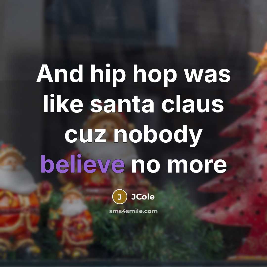“And hip hop was like santa claus cuz nobody believe…” quote by JCole