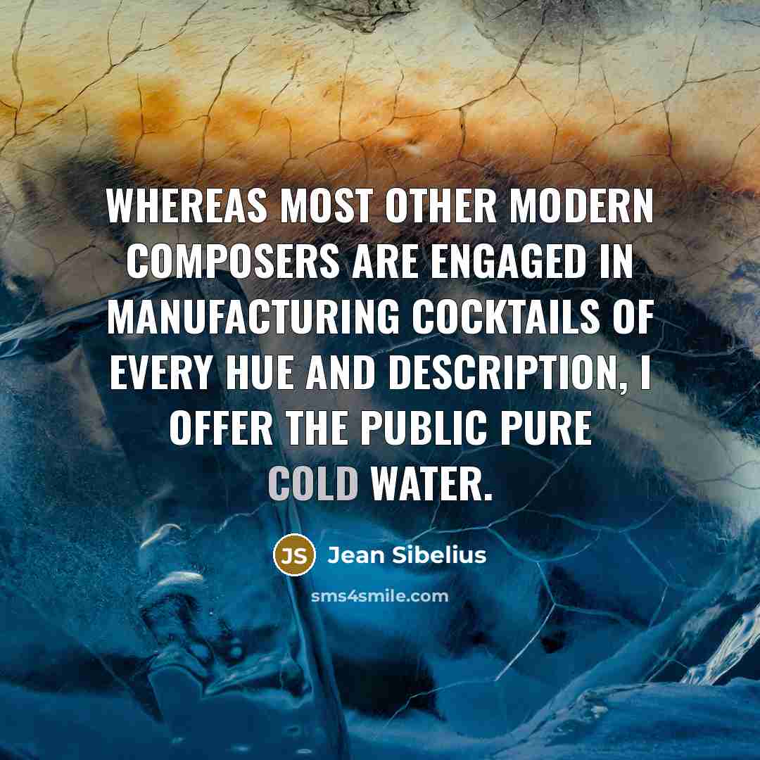 “Whereas most other modern composers are engaged in manufacturing cocktails…” quote by Jean Sibelius