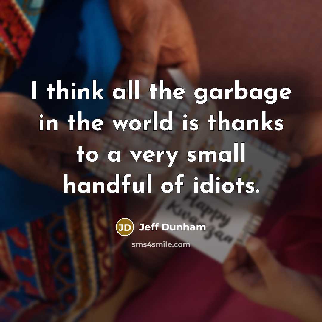 “I think all the garbage in the world is thanks…” quote by Jeff Dunham