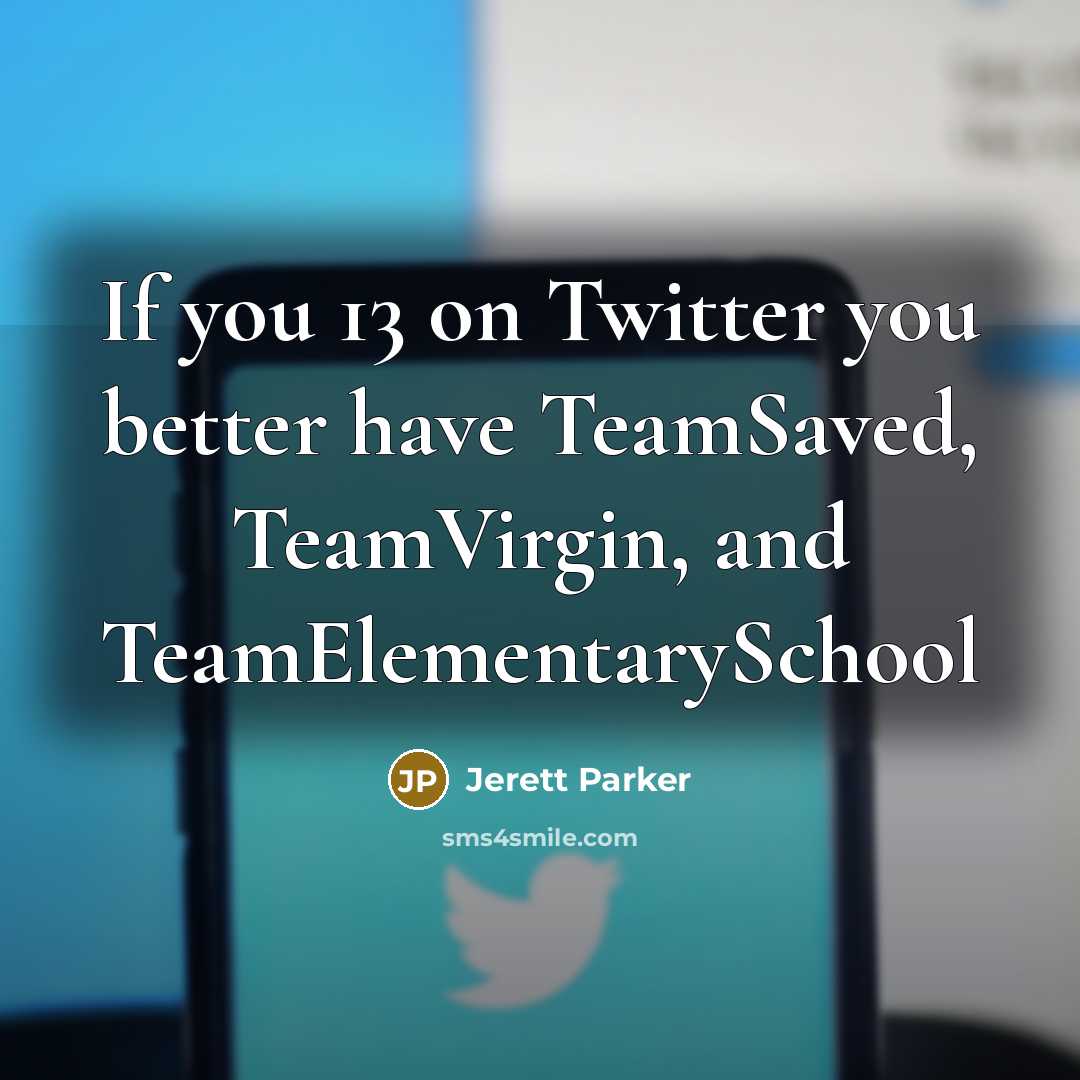 “If you 13 on Twitter you better have TeamSaved, TeamVirgin,…” quote by Jerett Parker
