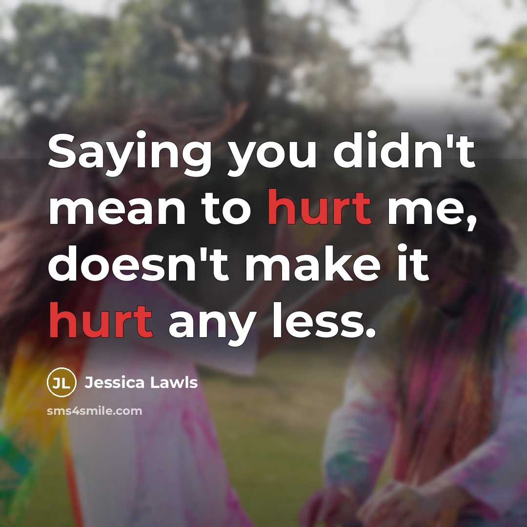 “Saying you didn't mean to hurt me, doesn't make it…” quote by Jessica Lawls