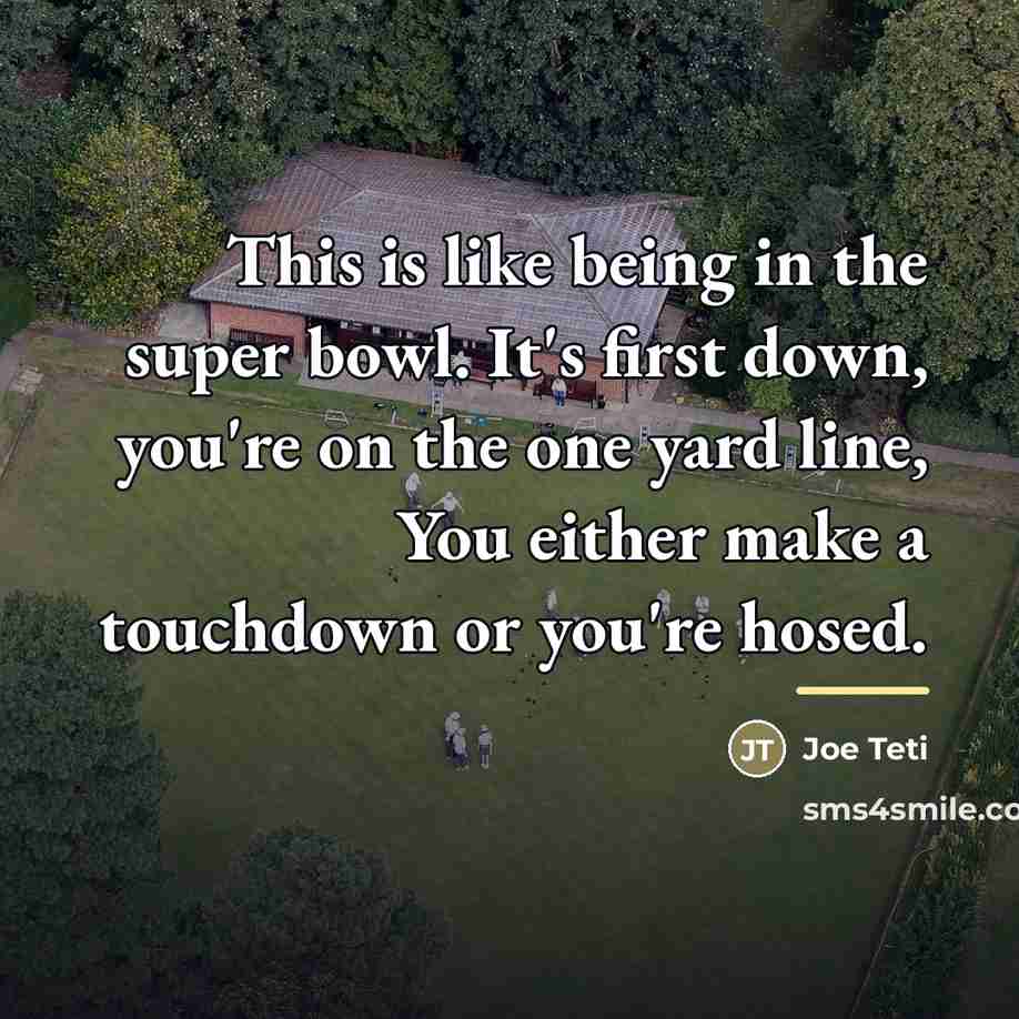 “This is like being in the super bowl. It's first…” quote by Joe Teti
