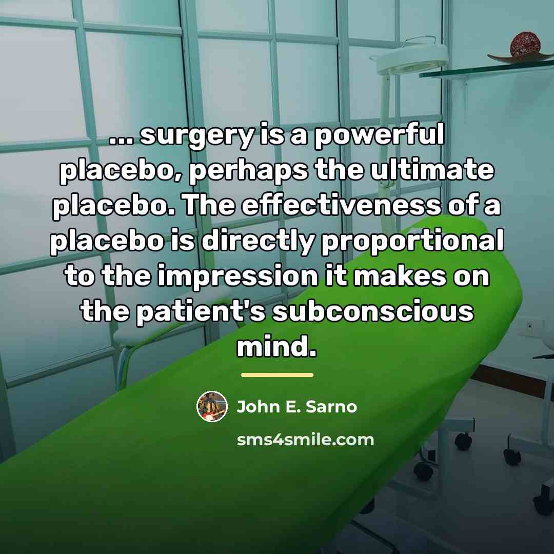 “... surgery is a powerful placebo, perhaps the ultimate placebo.…” quote by John E. Sarno